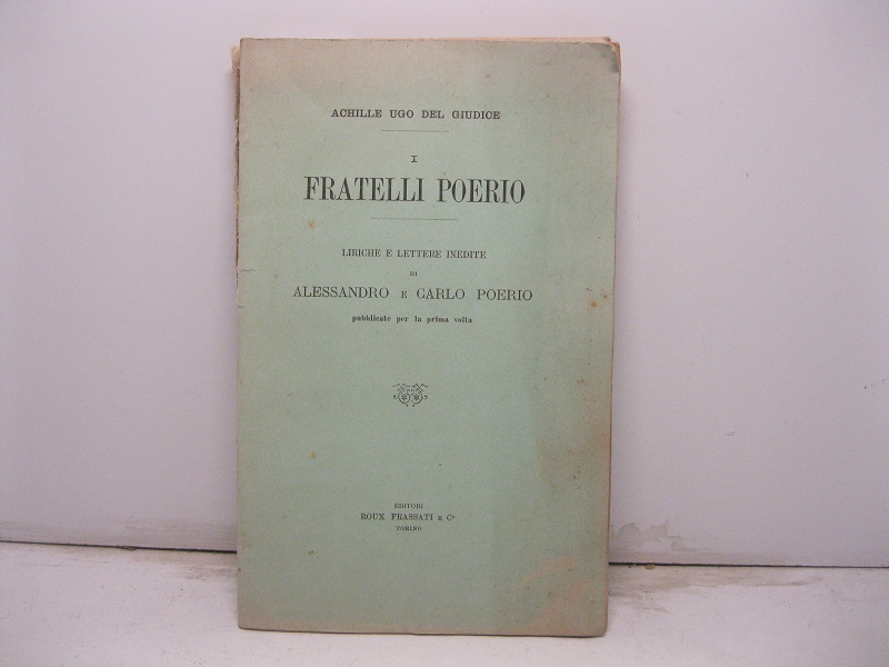 I fratelli Poerio. Liriche e lettere inedite di Alessandro e Carlo Poerio pubblicate per la prima volta.
